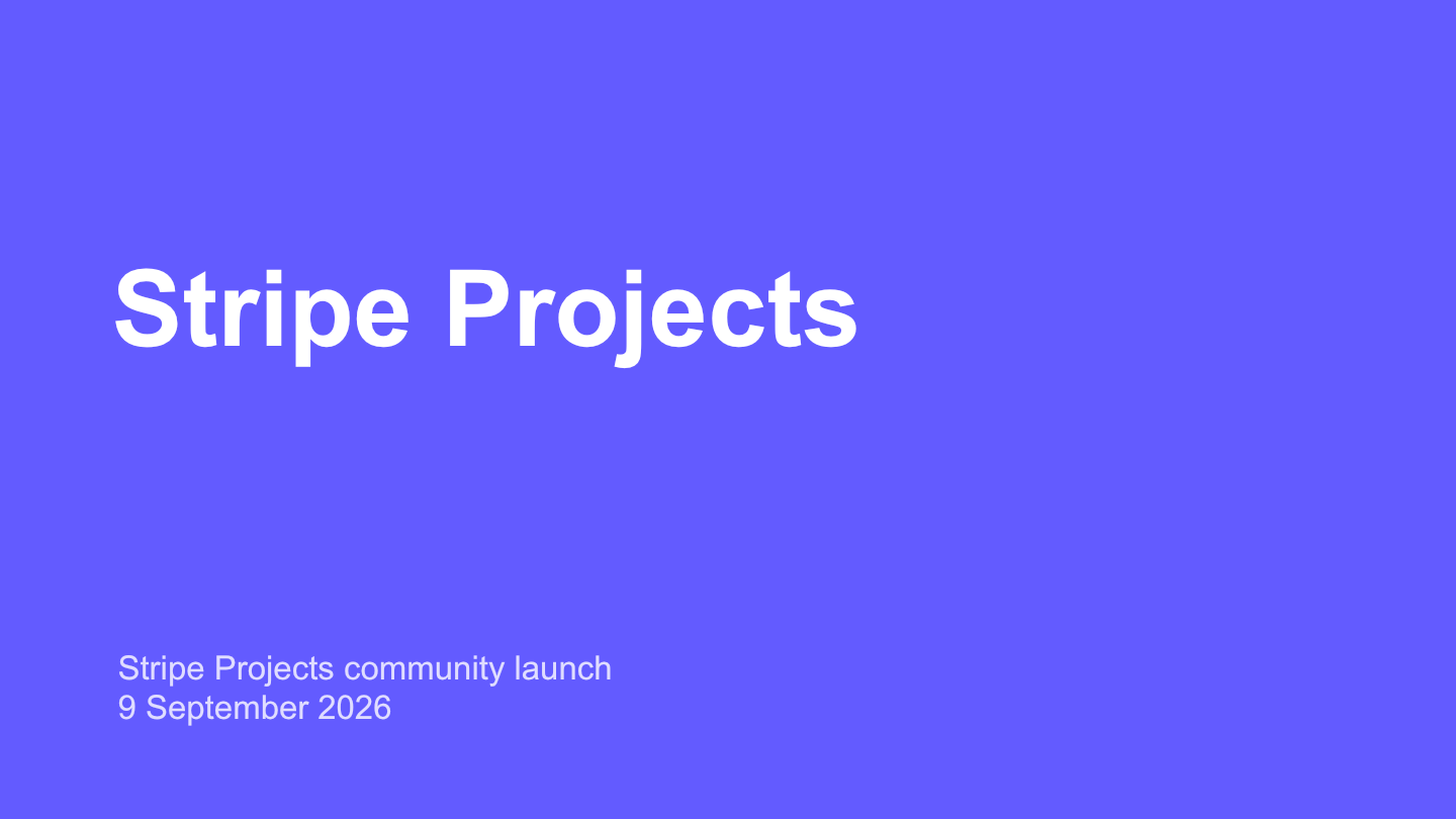 Stripe Projects. Stripe Projects community launch, 9 September 2026.